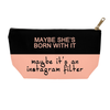 Maybe she's born with it Cosmetic Bag