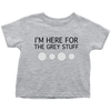 I'm Here for the Grey Stuff Baby & Toddler Shirt
