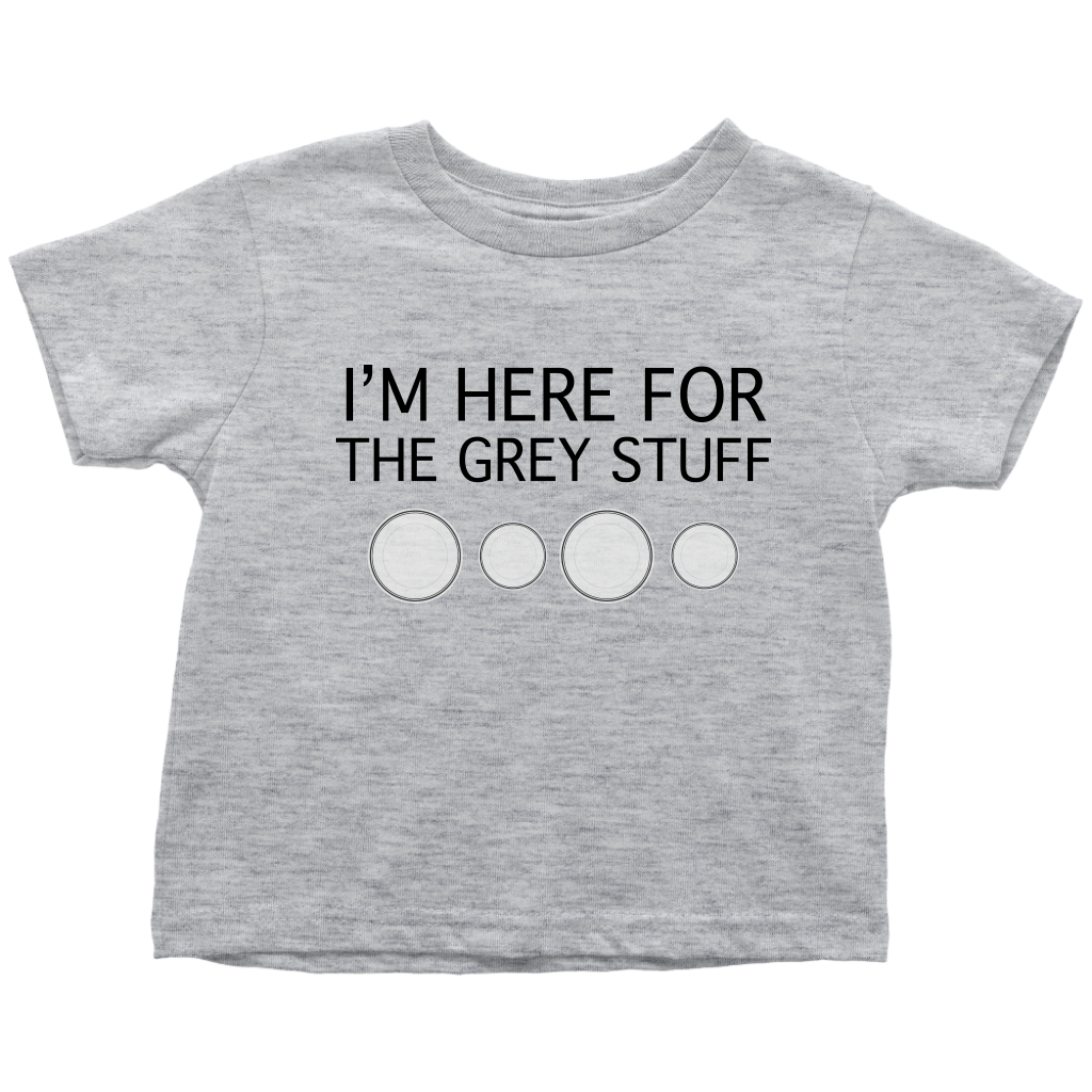 I'm Here for the Grey Stuff Baby & Toddler Shirt