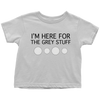 I'm Here for the Grey Stuff Baby & Toddler Shirt